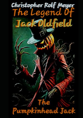 The Legend Of Jack Oldfield: The Pumpkinhead Jack: Die Legende von Jack Oldfield: Der Kürbiskopf Jack