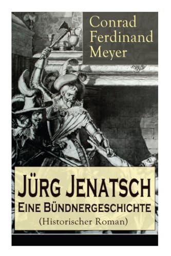 Jürg Jenatsch: Eine Bündnergeschichte (Historischer Roman): Das Leben des Bündner Pfarrer und Militärführer: Die Reise des Herrn Waser + Lucretia + Der gute Herzog von E-Artnow