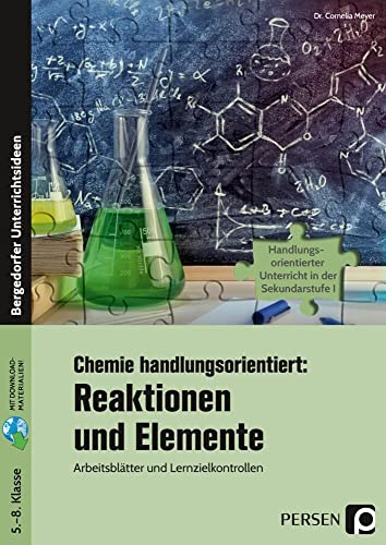 Chemie handlungsorientiert: Reaktionen und Elemente: Arbeitsblätter und Lernzielkontrollen (5. bis 8. Klasse)