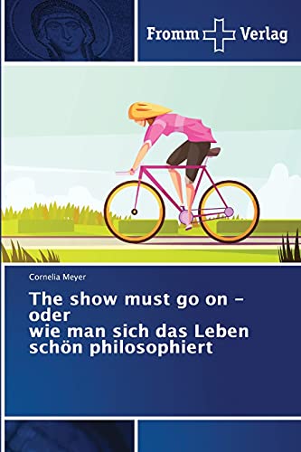 The show must go on - oder wie man sich das Leben schön philosophiert