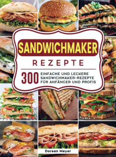 Sandwichmaker Rezepte: 300 einfache und leckere Sandwichmaker-Rezepte für Anfänger und Profis von Bookmundo Direct