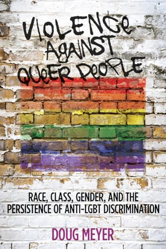 Violence against Queer People: Race, Class, Gender, and the Persistence of Anti-LGBT Discrimination