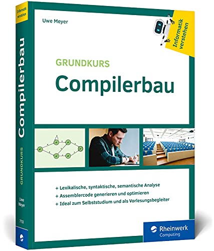 Grundkurs Compilerbau: Aus der Buchreihe »Informatik verstehen«. Ideal zum Selbststudium von Rheinwerk Computing
