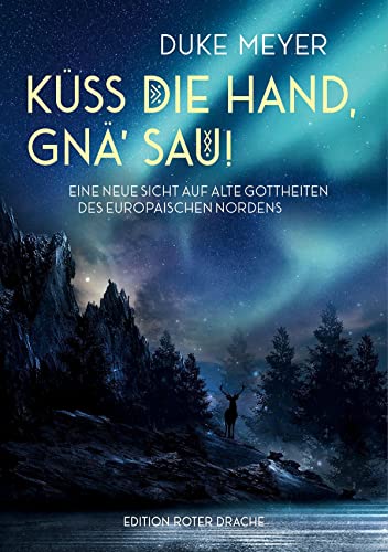 Küss die Hand, gnä‘ Sau!: Eine neue Sicht auf alte Gottheiten des europäischen Nordens von Edition Roter Drache
