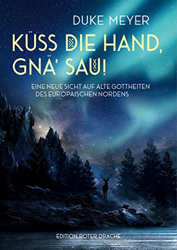 Küss die Hand, gnä‘ Sau!: Eine neue Sicht auf alte Gottheiten des europäischen Nordens Küss die Hand, gnä‘ Sau!: Eine neue Sicht auf alte Gottheiten des europäischen Nordens von Edition Roter Drache