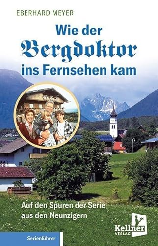 Wie der Bergdoktor ins Fernsehen kam: Auf den Spuren der Serie aus den Neunzigern von Kellner Klaus