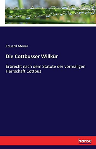 Die Cottbusser Willkür: Erbrecht nach dem Statute der vormaligen Herrschaft Cottbus von Hansebooks
