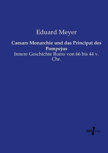 Caesars Monarchie und das Principat des Pompejus: Innere Geschichte Roms von 66 bis 44 v. Chr. von Vero Verlag