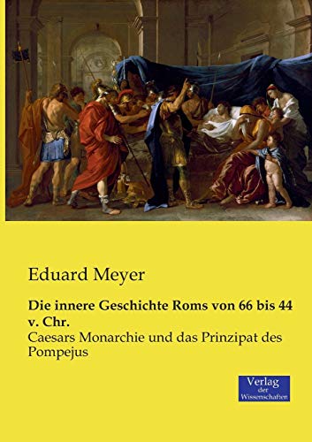 Die innere Geschichte Roms von 66 bis 44 v. Chr.: Caesars Monarchie und das Prinzipat des Pompejus von Vero Verlag