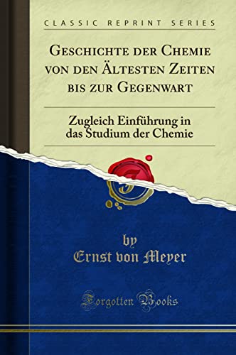 Geschichte der Chemie von den Ältesten Zeiten bis zur Gegenwart: Zugleich Einführung in das Studium der Chemie (Classic Reprint)