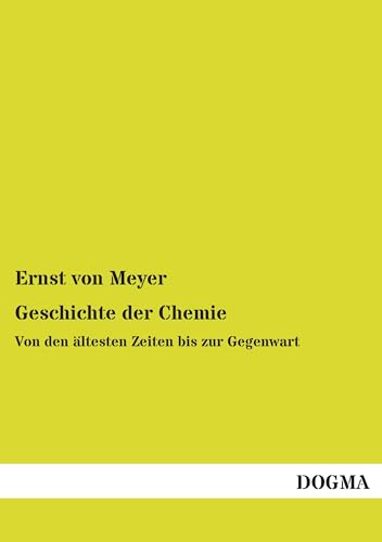 Geschichte der Chemie: Von den ältesten Zeiten bis zur Gegenwart von DOGMA Verlag