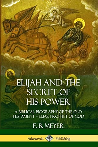 Elijah and the Secret of His Power: A Biblical Biography of the Old Testament – Elias, Prophet of God von Lulu