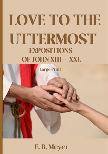Love to the Uttermost: Expositions of John XIII.—XXI. Large Print von Independently published