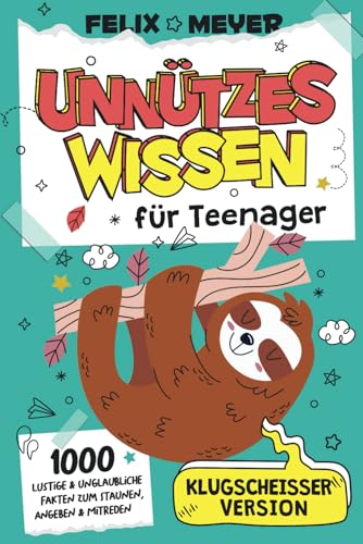 Unnützes Wissen für Teenager - Klugscheißer Version - 1000 lustige & unglaubliche Fakten zum Staunen, Angeben & Mitreden