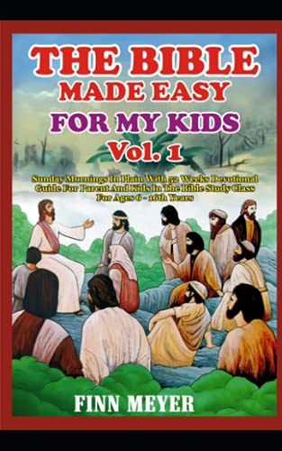THE BIBLE MADE EASY FOR MY KIDS vol. 1: Sunday Mornings In Plain With 52 Weeks Devotional Guide For Parent And Kids In The Bible Study Class For Ages 6-16 Years