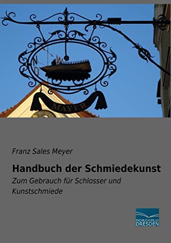 Handbuch der Schmiedekunst: Zum Gebrauch für Schlosser und Kunstschmiede
