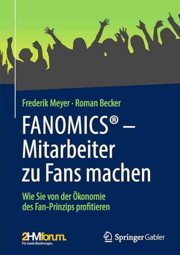 FANOMICS® – Mitarbeiter zu Fans machen: Wie Sie von der Ökonomie des Fan-Prinzips profitieren von Springer Gabler