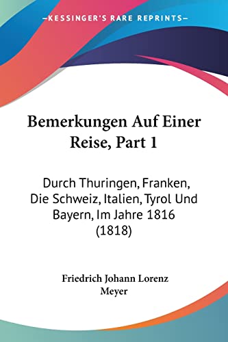 Bemerkungen Auf Einer Reise, Part 1: Durch Thuringen, Franken, Die Schweiz, Italien, Tyrol Und Bayern, Im Jahre 1816 (1818)