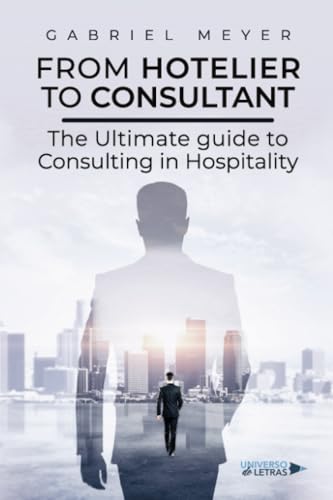 From Hotelier to Consultant: The Ultimate guide to Consulting in Hospitality von Universo de Letras