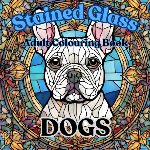 Stained Glass Adult Colouring Book: Dogs: Feel relaxed, happy and serene through creative colouring (Stained Glass Adult Colouring Books)