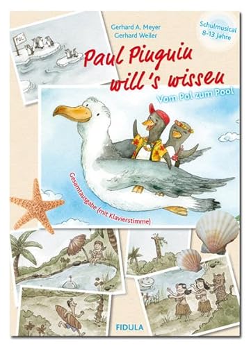 Paul Pinguin will's wissen: Vom Pol zum Pool Gesamtausgabe mit Klavierstimme SCHULMUSICAL für 8-bis 13-Jährige: Vom Pol zum Pool. Schul-Musical
