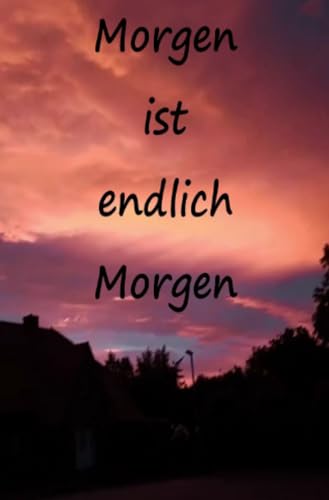 Morgen ist endlich Morgen: Manchmal treffen sich zwei Menschen und alles passt, außer der Zeitpunkt!