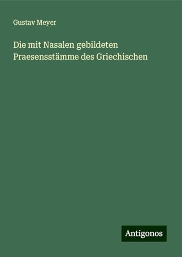 Die mit Nasalen gebildeten Praesensstämme des Griechischen von Antigonos Verlag