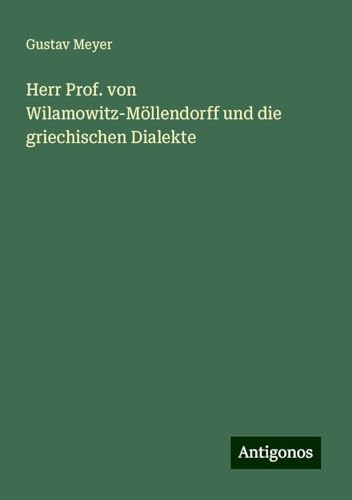 Herr Prof. von Wilamowitz-Möllendorff und die griechischen Dialekte von Antigonos Verlag
