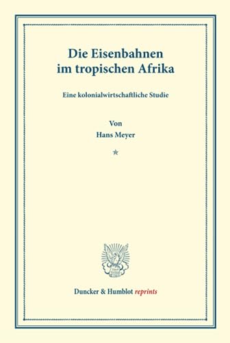 Die Eisenbahnen im tropischen Afrika.: Eine kolonialwirtschaftliche Studie. (Duncker & Humblot reprints)