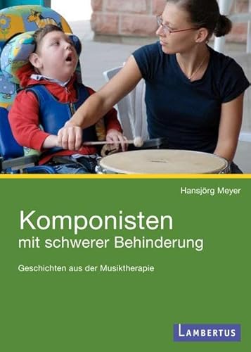 Komponisten mit schwerer Behinderung: Fallgeschichten aus der Musiktherapie von Lambertus-Verlag