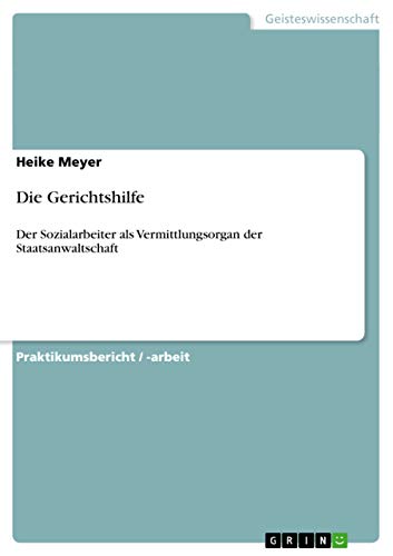 Die Gerichtshilfe: Der Sozialarbeiter als Vermittlungsorgan der Staatsanwaltschaft von GRIN Verlag