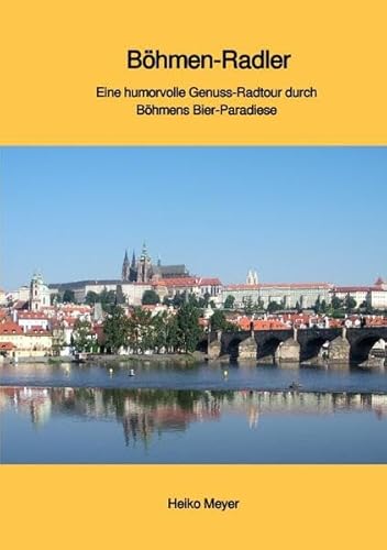 Böhmen-Radler: Eine humorvolle Genuss-Radtour durch Böhmens Bier Paradiese von epubli