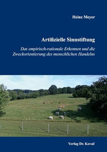 Artifizielle Sinnstiftung: Das empirisch-rationale Erkennen und die Zweckorientierung des menschlichen Handelns (BOETHIANA: Forschungsergebnisse zur Philosophie)