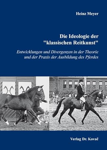 Die Ideologie der "klassischen Reitkunst": Entwicklungen und Divergenzen in der Theorie und der Praxis der Ausbildung des Pferdes (Schriften zur Kulturwissenschaft)