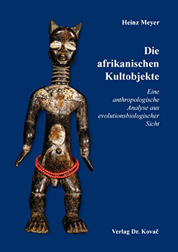 Die afrikanischen Kultobjekte: Eine anthropologische Analyse aus evolutionsbiologischer Sicht (Schriften zur Kulturgeschichte)