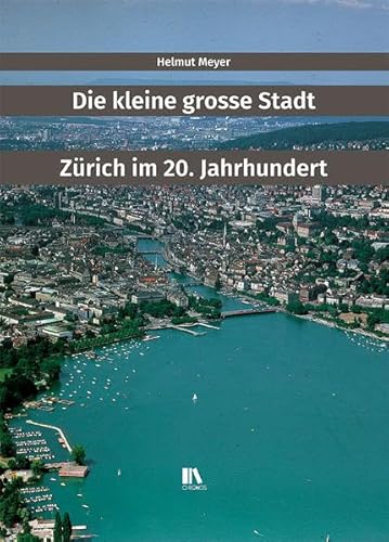 Die kleine grosse Stadt: Zürich im 20. Jahrhundert