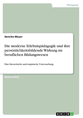 Die moderne Erlebnispädagogik und ihre persönlichkeitsbildende Wirkung im beruflichen Bildungswesen: Eine theoretische und empirische Untersuchung
