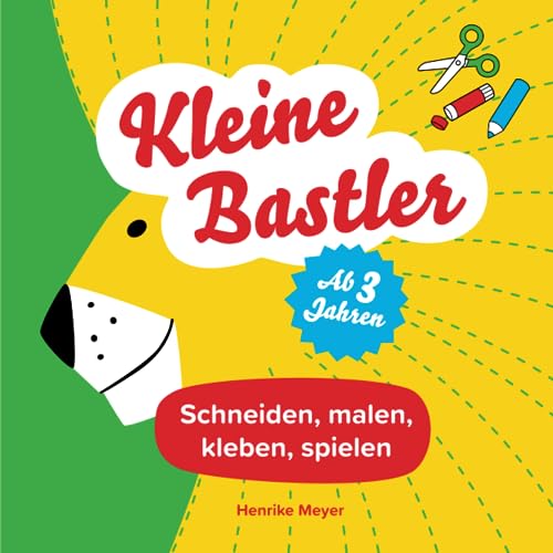 Kleine Bastler - Schneiden, kleben, malen, spielen - Ab 3 Jahren.: Kreativer Mitmach-Spaß für Kinder ab 3 Jahren. Farbenfrohes Bastelbuch zur ... Basteln direkt im und mit dem Buch. von Henrike Meyer