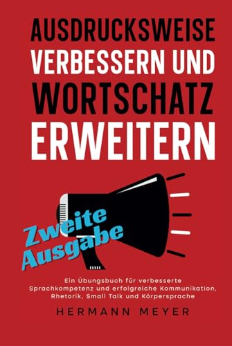 AUSDRUCKSWEISE VERBESSERN UND WORTSCHATZ ERWEITERN: Ein Übungsbuch für verbesserte Sprachkompetenz und erfolgreiche Kommunikation, Rhetorik, Small Talk und Körpersprache von Independently published