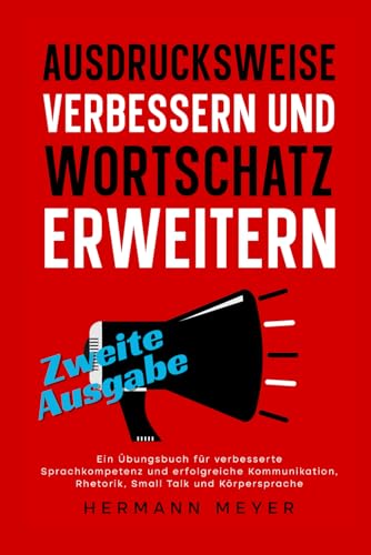 AUSDRUCKSWEISE VERBESSERN UND WORTSCHATZ ERWEITERN: Ein Übungsbuch für verbesserte Sprachkompetenz und erfolgreiche Kommunikation, Rhetorik, Small Talk und Körpersprache von Independently published