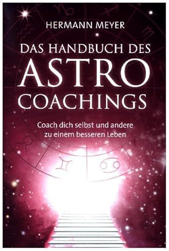 Das Handbuch des Astrocoachings: Coach Dich selbst und andere zu einem besseren Leben Das Handbuch des Astrocoachings: Coach Dich selbst und andere zu einem besseren Leben