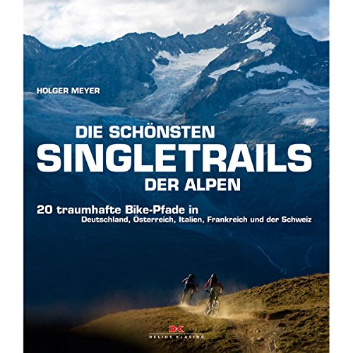 Die schönsten Singletrails der Alpen: 20 traumhafte Bike-Pfade in Deutschland, Österreich, Italien, Frankreich und der Schweiz