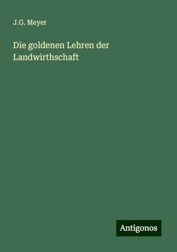 Die goldenen Lehren der Landwirthschaft von Antigonos Verlag