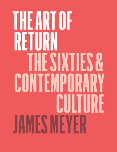 The Art of Return: The Sixties & Contemporary Culture von University of Chicago Press