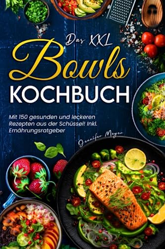 Das XXL Bowls Kochbuch: Mit 150 gesunden und leckeren Rezepten aus der Schüssel! Inkl. Ernährungsratgeber von Independently published