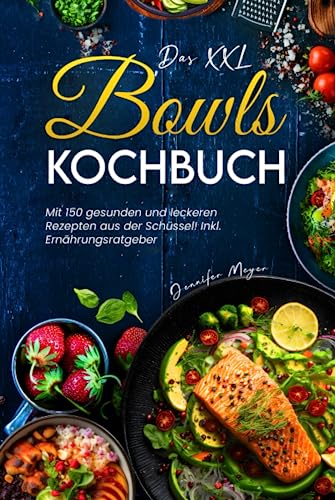 Das XXL Bowls Kochbuch: Mit 150 gesunden und leckeren Rezepten aus der Schüssel! Inkl. Ernährungsratgeber von Independently published