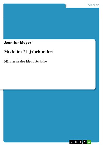 Mode im 21. Jahrhundert: Männer in der Identitätskrise Mode im 21. Jahrhundert: Männer in der Identitätskrise von GRIN Verlag