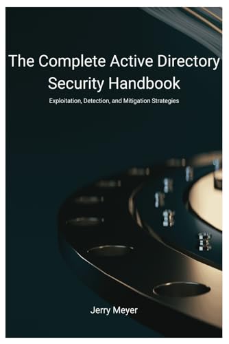 The Complete Active Directory Security Handbook: Exploitation, Detection, and Mitigation strategies von Independently published