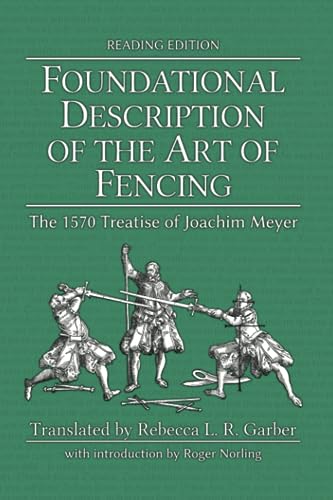 Foundational Description of the Art of Fencing: The 1570 Treatise of Joachim Meyer (Reading Edition)