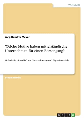 Welche Motive haben mittelständische Unternehmen für einen Börsengang?: Gründe für einen IPO aus Unternehmens- und Eigentümersicht von Books on Demand
